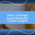 How I Leverage Social Media for Crypto Insights