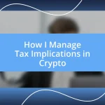 How I Manage Tax Implications in Crypto