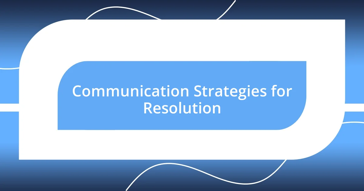 Communication Strategies for Resolution