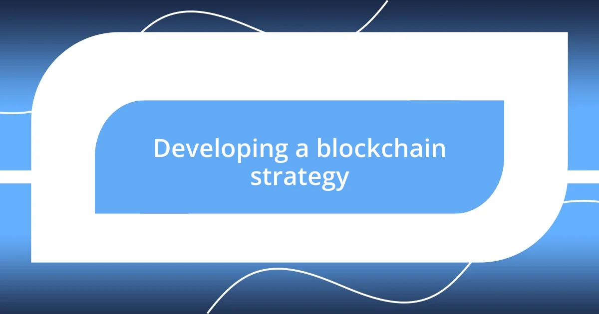 Developing a blockchain strategy